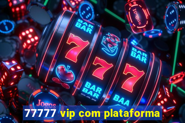 77777 vip com plataforma