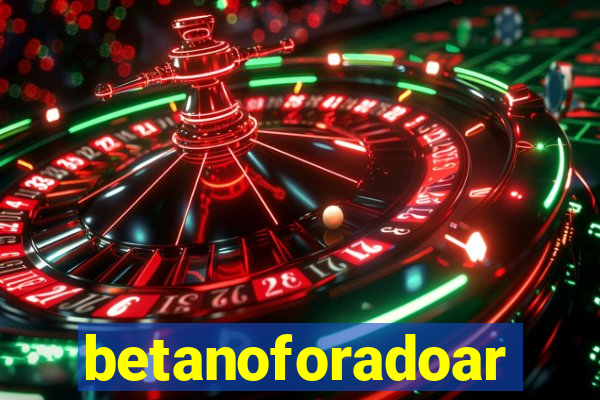 betanoforadoar