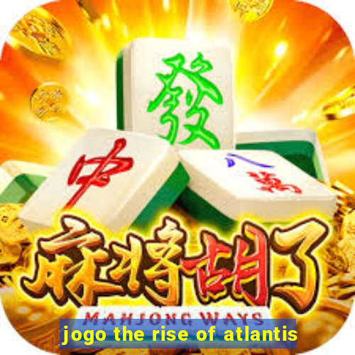 jogo the rise of atlantis