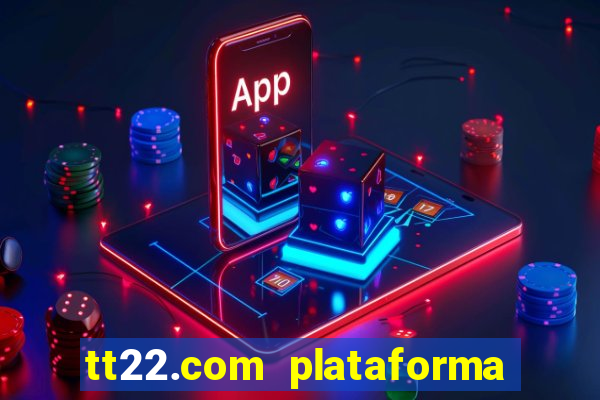 tt22.com plataforma de jogos