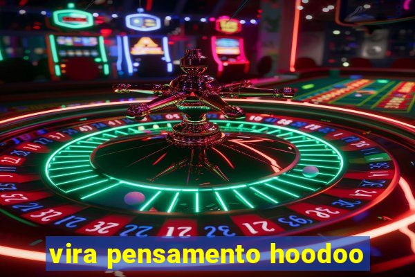 vira pensamento hoodoo