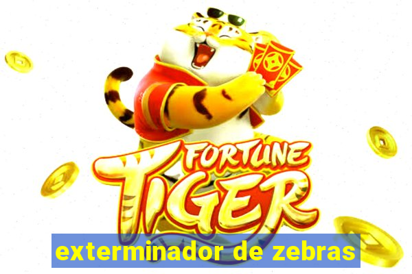 exterminador de zebras