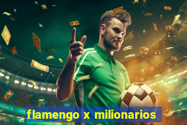 flamengo x milionarios