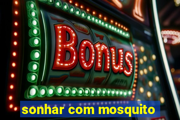 sonhar com mosquito