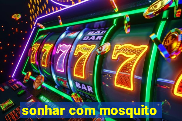 sonhar com mosquito