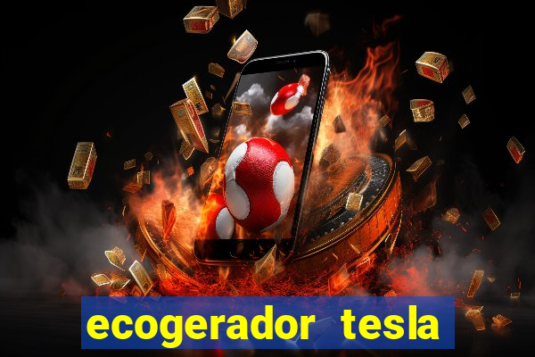 ecogerador tesla reclame aqui