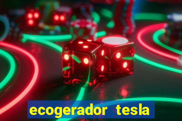 ecogerador tesla reclame aqui