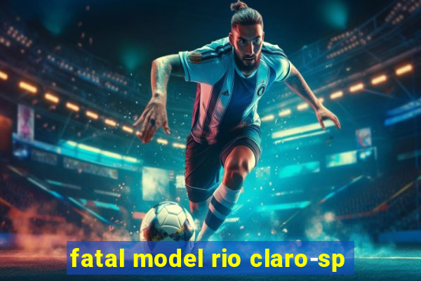 fatal model rio claro-sp