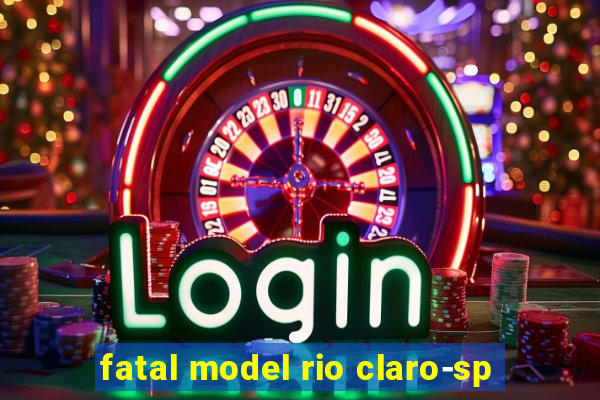 fatal model rio claro-sp