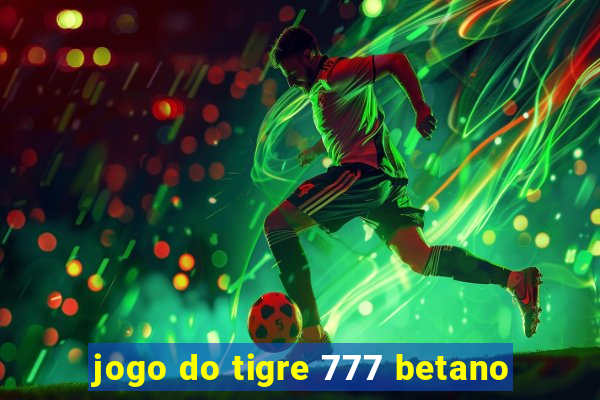 jogo do tigre 777 betano