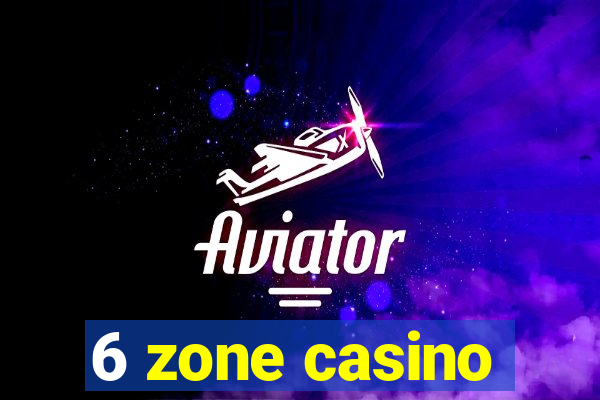 6 zone casino