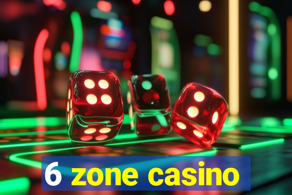 6 zone casino