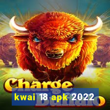 kwai 18 apk 2022