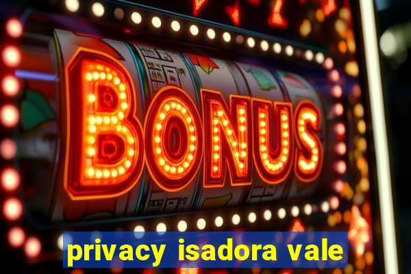 privacy isadora vale