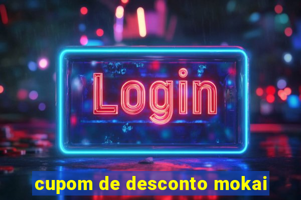 cupom de desconto mokai