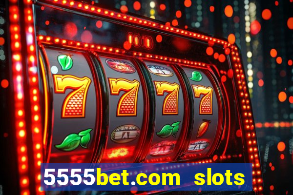 5555bet.com slots marca forte