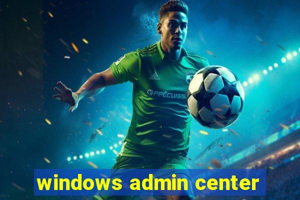 windows admin center