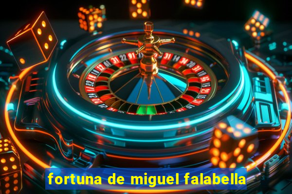 fortuna de miguel falabella