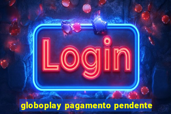 globoplay pagamento pendente