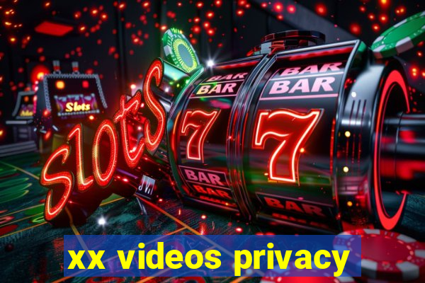 xx videos privacy