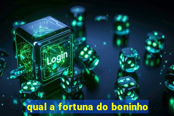 qual a fortuna do boninho