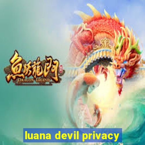 luana devil privacy