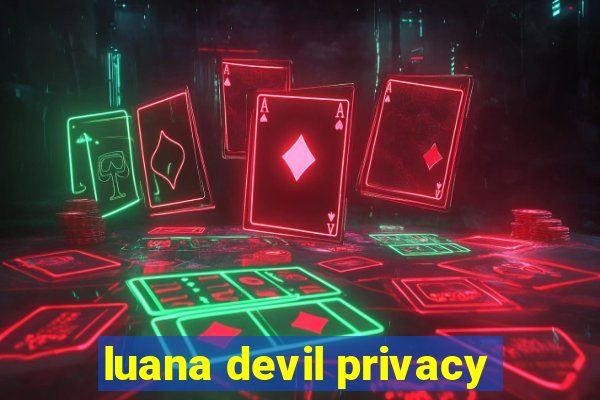 luana devil privacy