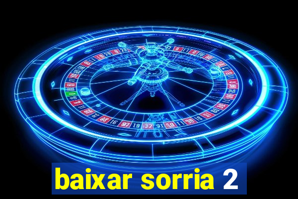 baixar sorria 2