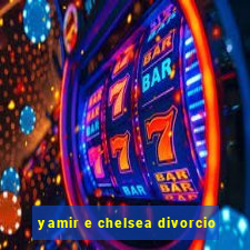 yamir e chelsea divorcio