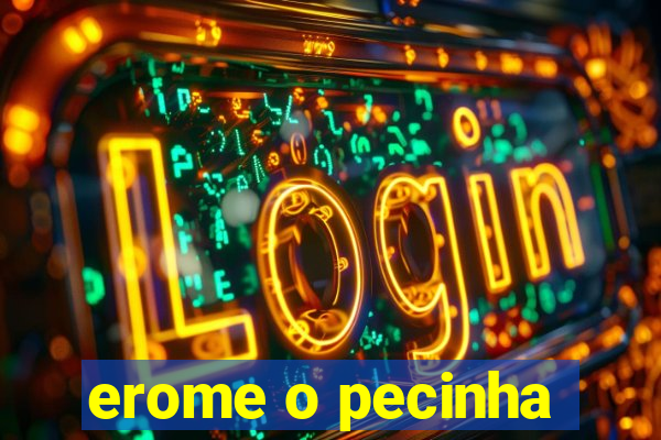 erome o pecinha