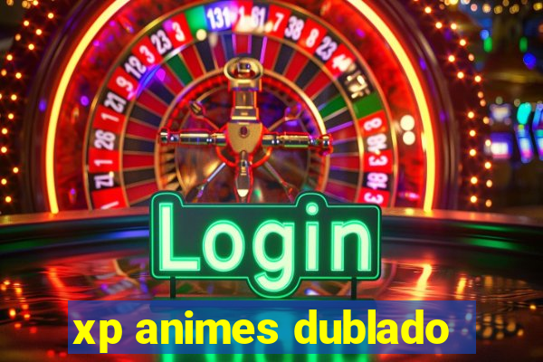 xp animes dublado