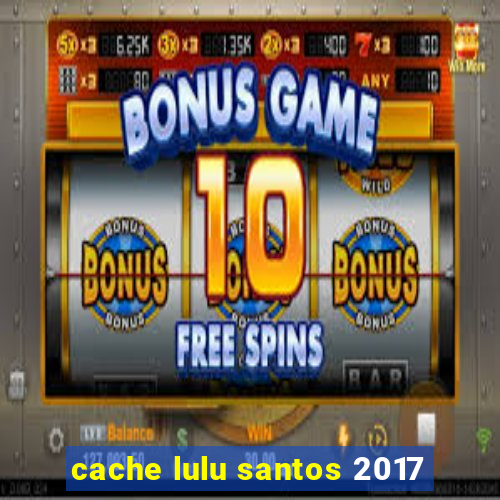 cache lulu santos 2017