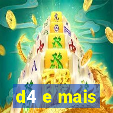 d4 e mais