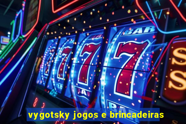 vygotsky jogos e brincadeiras