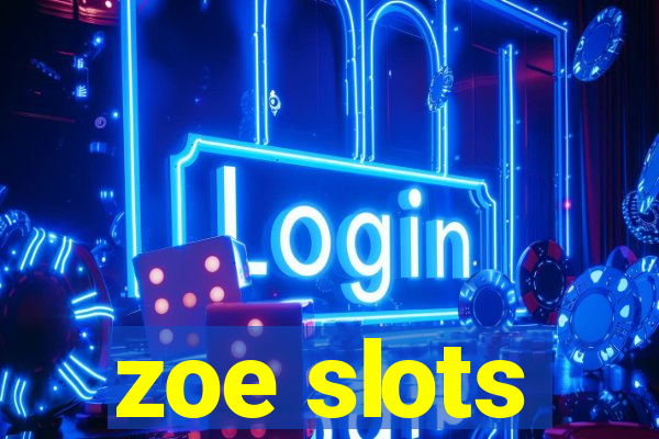 zoe slots