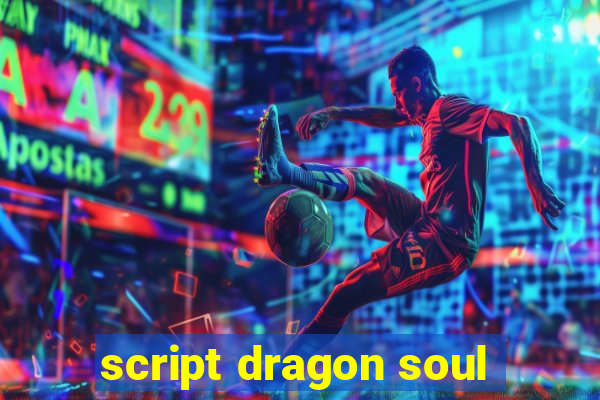 script dragon soul