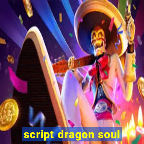 script dragon soul