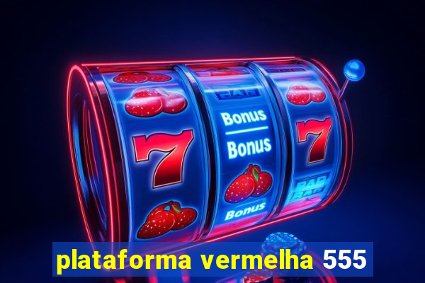 plataforma vermelha 555