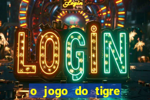 o jogo do tigre da dinheiro