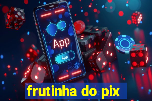 frutinha do pix