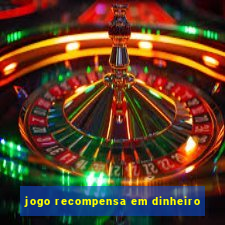 jogo recompensa em dinheiro