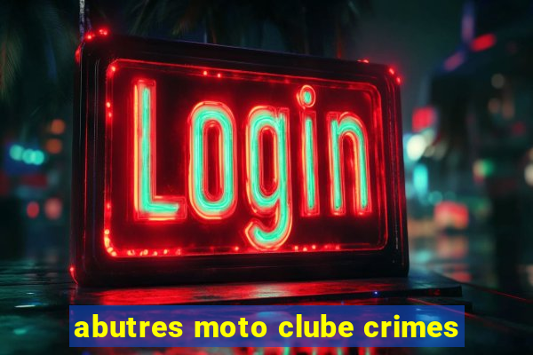 abutres moto clube crimes