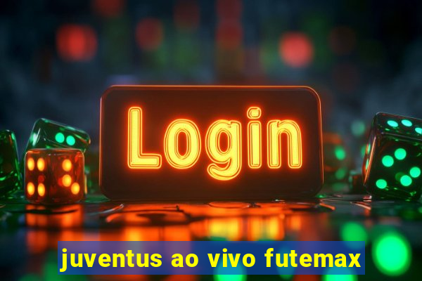 juventus ao vivo futemax