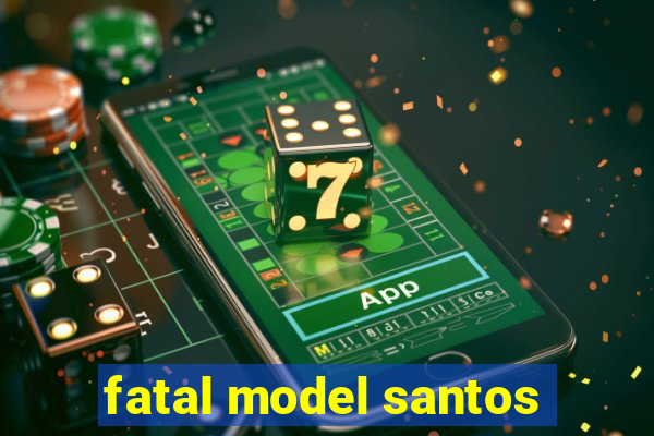 fatal model santos