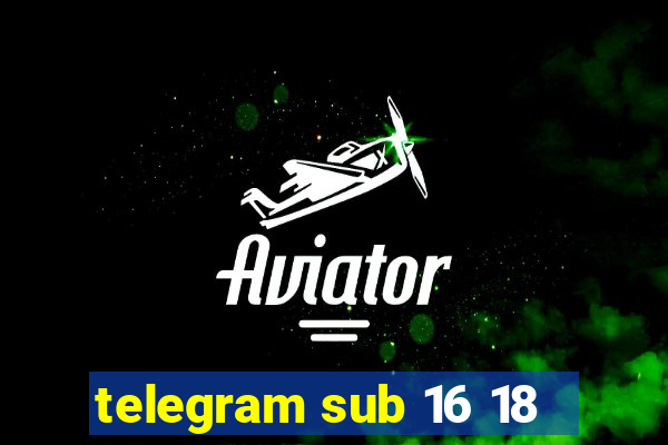 telegram sub 16 18