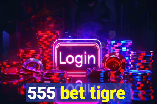 555 bet tigre