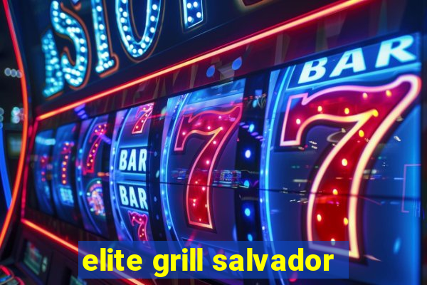 elite grill salvador