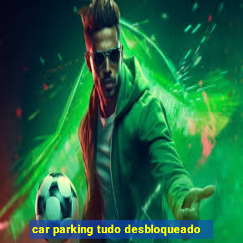 car parking tudo desbloqueado