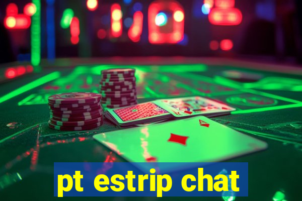 pt estrip chat