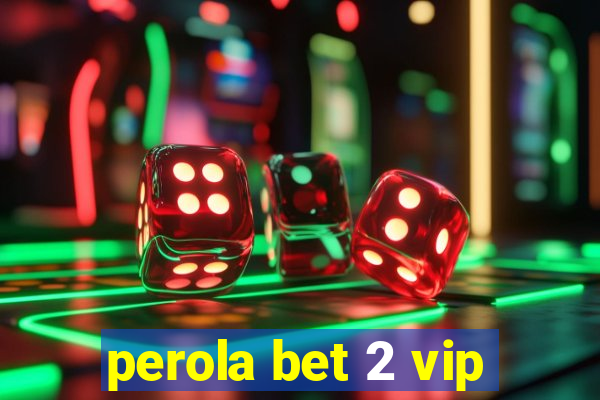 perola bet 2 vip